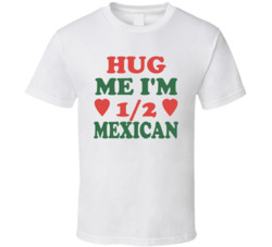 Hug Me I'm Half Mexican Funny T Shirt