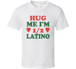 Hug Me I'm Half Latino Funny T Shirt