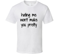 Hating Me Wont Make You Pretty T Shirt