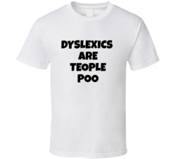 Dyslexics Are Teople Poo Funny T Shirt