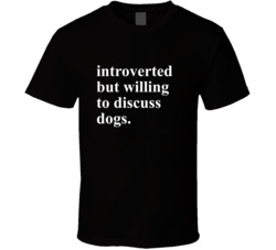 Introverted But Willing To Discuss Dogs T Shirt