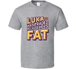 Luka Was Traded Because He Is Fat T Shirt