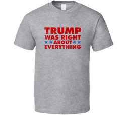 Trump Was Right About Everything T Shirt