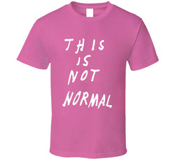 This Is Not Normal T Shirt