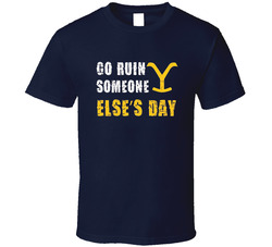 John Dutton Go Ruin Someone Elses Day T Shirt