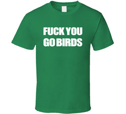 Fuck You Go Birds T Shirt