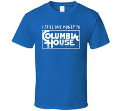 I Still Owe Money To Columbia House T Shirt