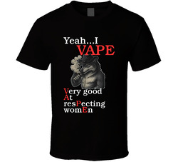 Yeah, I Vape Very Good At Respecting Women T Shirt