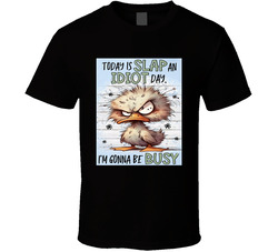 Today Is Slap An Idiot Day I'm Gonna Be Busy T Shirt