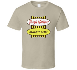 Singh Hortons Always Shit T Shirt