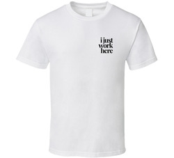 I Just Work Here T Shirt