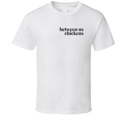 Between Us Chickens T Shirt
