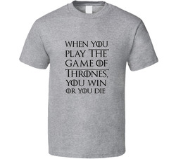 When You Play The Game Of Thrones T Shirt
