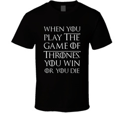 When You Play The Game Of Thrones You Win Or You Die T Shirt