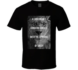 A Lion Doesn't Concern Himself With The Opinions Of Sheep T Shirt