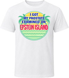 I Got My Prostate Examined On Epstein Island T Shirt