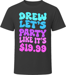 Drew Let's Party Like It's $19.99 T Shirt