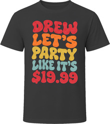 Drew Let's Party Like It's $19.99 Funny T Shirt