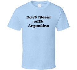 Lionel Messi Argentina Soccer Dont Mess T Shirt