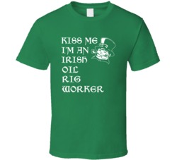 Kiss Me I M An Irish Oil Rig Worker St Patricks Day T Shirt