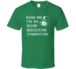 Kiss Me I M An Irish Building Inspector St Patricks Day T Shirt