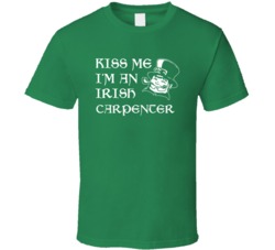 Kiss Me I M An Irish Carpenter  St Patricks Day T Shirt