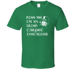 Kiss Me I M An Irish Carpet Installer St Patricks Day T Shirt