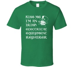 Kiss Me I M An Irish Electrical Equipment Repairer St Patricks Day T S