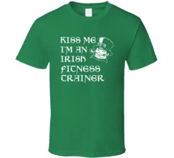 Kiss Me I M An Irish Fitness Trainer St Patricks Day T Shirt