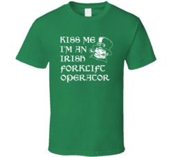Kiss Me I M An Irish Forklift Operator St Patricks Day T Shirt