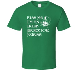Kiss Me I M An Irish Practical Nurse St Patricks Day T Shirt