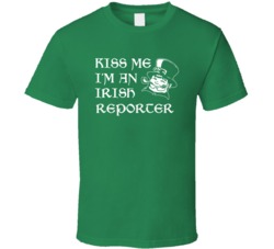 Kiss Me I M An Irish Reporter  St Patricks Day T Shirt