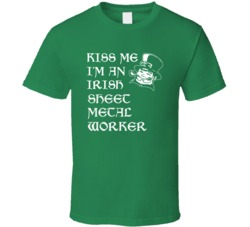 Kiss Me I M An Irish Sheet Metal Worker St Patricks Day T Shirt