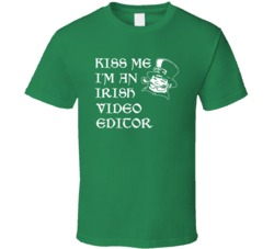 Kiss Me I M An Irish Video Editor St Patricks Day T Shirt