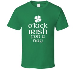 Luck O Luck Irish For A Day St Patrick Day T Shirt