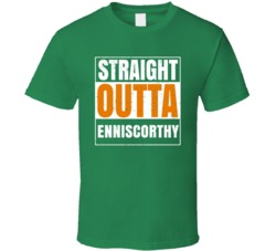 Enniscorthy City Town Irish Ireland St Patrick's Day Straight Outta Co
