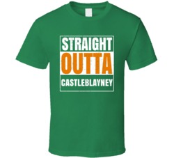 Castleblayney City Town Irish Ireland St Patrick's Day Straight Outta 
