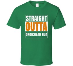 Droichead Nua City Town Irish Ireland St Patrick's Day Straight Outta 