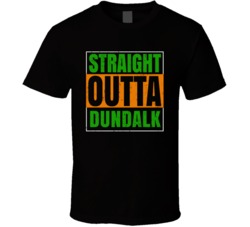 Dundalk Town City Irish Ireland St Patrick's Day Straight Outta Compto