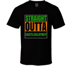 Castleblayney Town City Irish Ireland St Patrick's Day Straight Outta 