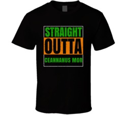 Ceannanus Mor Town City Irish Ireland St Patrick's Day Straight Outta 