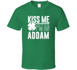 Addam Kiss Me Im Irish Parody Custom Last Name St Patricks Day T Shirt