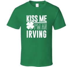Irving Kiss Me Im Irish Parody Custom Last Name St Patricks Day T Shir