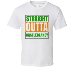 Castleblaney Town City Irish Ireland St Patrick's Straight Outta Compt