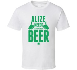 Alize Needs Another Beer Funny St Patricks Day Pub Bar Party Drinking 