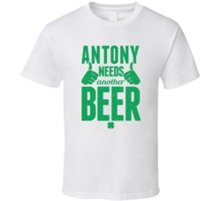 Antony Needs Another Beer Funny St Patricks Day Pub Bar Party Drinking