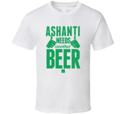 Ashanti Needs Another Beer Funny St Patricks Day Pub Bar Party Drinkin