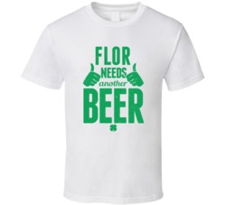 Flor Needs Another Beer Funny St Patricks Day Pub Bar Party Drinking T