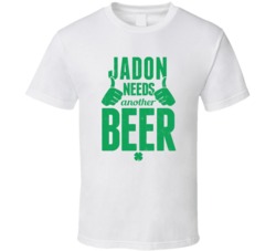 Jadon Needs Another Beer Funny St Patricks Day Pub Bar Party Drinking 