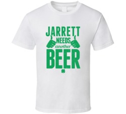 Jarrett Needs Another Beer Funny St Patricks Day Pub Bar Party Drinkin